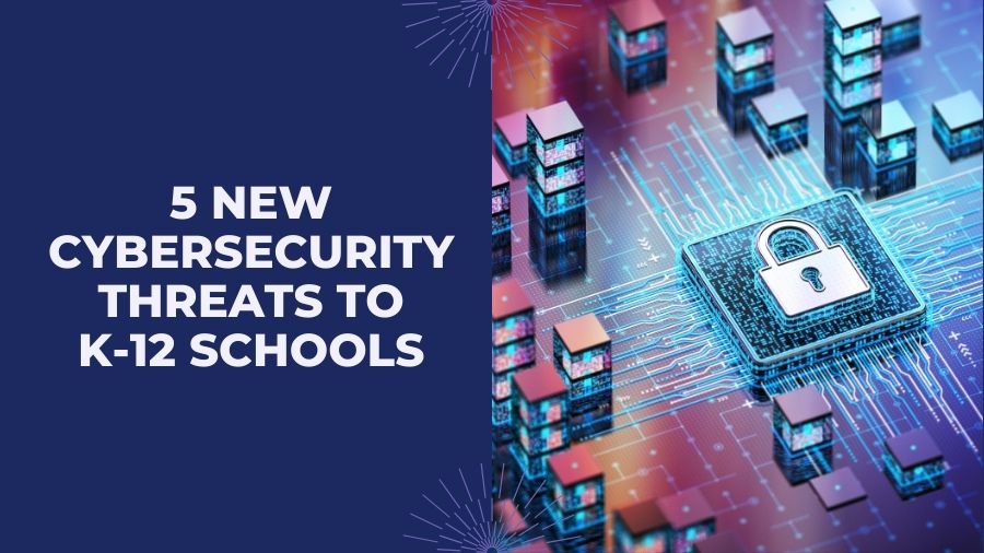5 New Cybersecurity Threats Impacting K-12 Schools